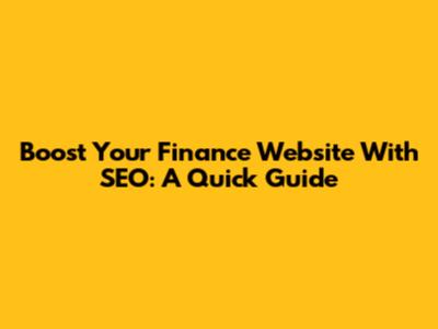 Boost Your Finance Website With SEO: A Quick Guide