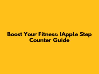 Boost Your Fitness: IApple Step Counter Guide
