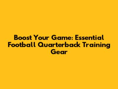 Boost Your Game: Essential Football Quarterback Training Gear