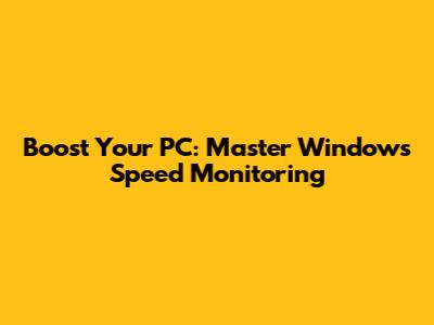 Boost Your PC: Master Windows Speed Monitoring