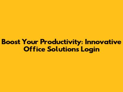 Boost Your Productivity: Innovative Office Solutions Login