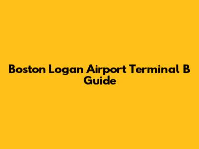 Boston Logan Airport Terminal B Guide