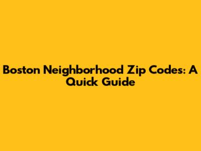 Boston Neighborhood Zip Codes: A Quick Guide
