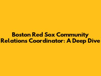 Boston Red Sox Community Relations Coordinator: A Deep Dive