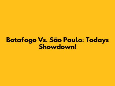 Botafogo Vs. São Paulo: Today's Showdown!
