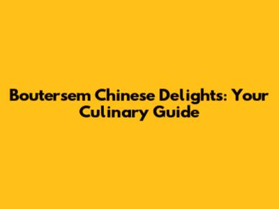 Boutersem Chinese Delights: Your Culinary Guide