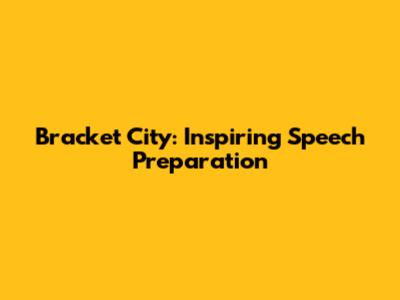 Bracket City: Inspiring Speech Preparation