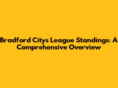 Bradford City's League Standings: A Comprehensive Overview