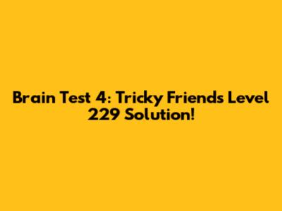 Brain Test 4: Tricky Friends Level 229 Solution!