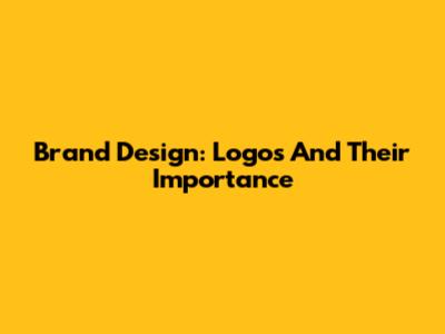 Brand Design: Logos And Their Importance