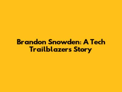 Brandon Snowden: A Tech Trailblazer's Story