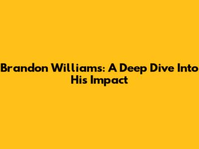 Brandon Williams: A Deep Dive Into His Impact