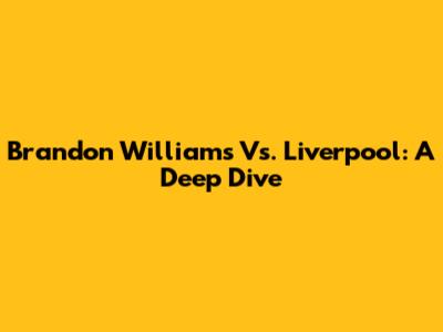 Brandon Williams Vs. Liverpool: A Deep Dive