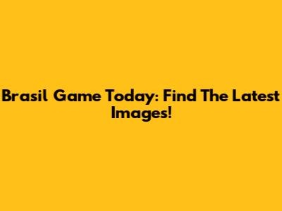 Brasil Game Today: Find The Latest Images!