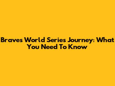 Braves' World Series Journey: What You Need To Know