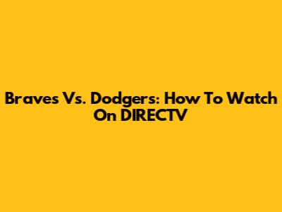Braves Vs. Dodgers: How To Watch On DIRECTV