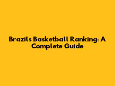 Brazil's Basketball Ranking: A Complete Guide
