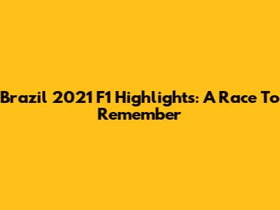 Brazil 2021 F1 Highlights: A Race To Remember