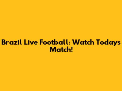 Brazil Live Football: Watch Today's Match!