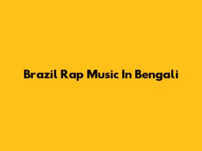 Brazil Rap Music In Bengali