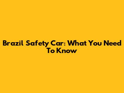 Brazil Safety Car: What You Need To Know