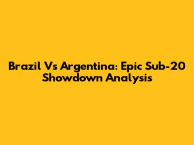 Brazil Vs Argentina: Epic Sub-20 Showdown Analysis