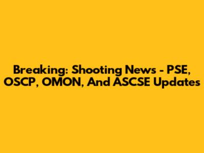 Breaking: Shooting News - PSE, OSCP, OMON, And ASCSE Updates