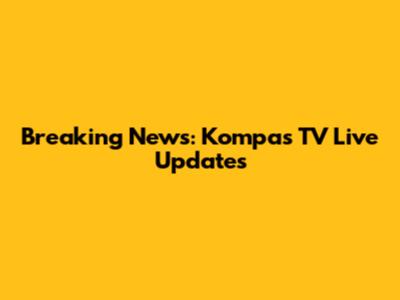 Breaking News: Kompas TV Live Updates