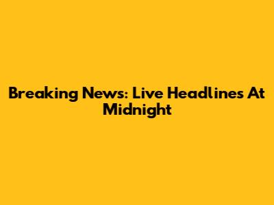 Breaking News: Live Headlines At Midnight
