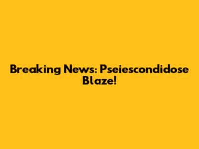 Breaking News: Pseiescondidose Blaze!