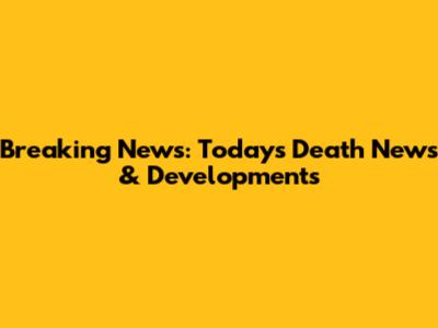 Breaking News: Today's Death News & Developments
