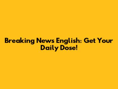 Breaking News English: Get Your Daily Dose!
