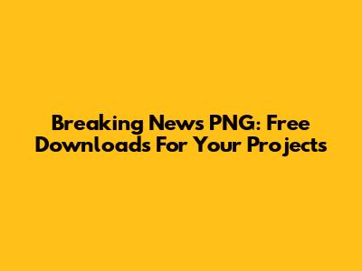 Breaking News PNG: Free Downloads For Your Projects