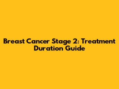 Breast Cancer Stage 2: Treatment Duration Guide