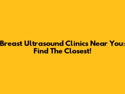 Breast Ultrasound Clinics Near You: Find The Closest!