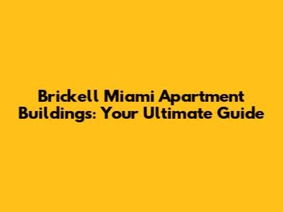 Brickell Miami Apartment Buildings: Your Ultimate Guide
