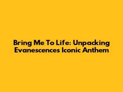 Bring Me To Life: Unpacking Evanescence's Iconic Anthem