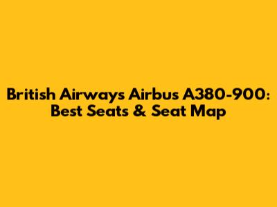 British Airways Airbus A380-900: Best Seats & Seat Map