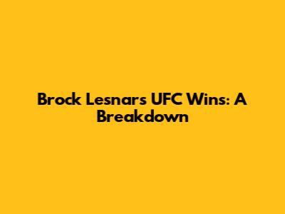 Brock Lesnar's UFC Wins: A Breakdown