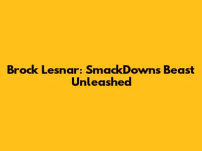 Brock Lesnar: SmackDown's Beast Unleashed