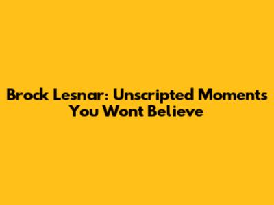 Brock Lesnar: Unscripted Moments You Won't Believe