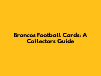 Broncos Football Cards: A Collector's Guide