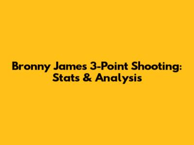 Bronny James' 3-Point Shooting: Stats & Analysis