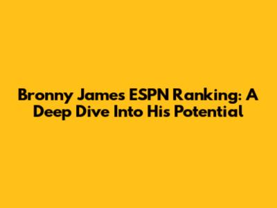 Bronny James' ESPN Ranking: A Deep Dive Into His Potential