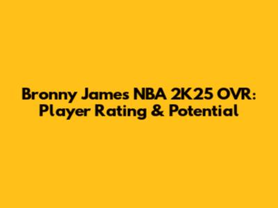 Bronny James' NBA 2K25 OVR: Player Rating & Potential