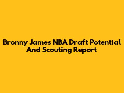 Bronny James' NBA Draft Potential And Scouting Report