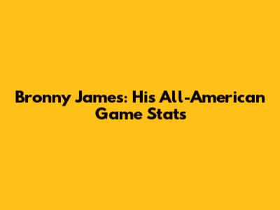 Bronny James: His All-American Game Stats