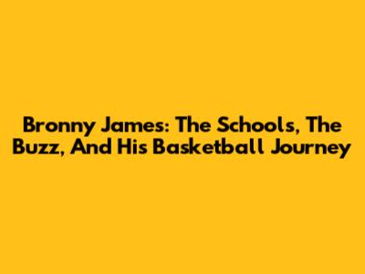 Bronny James: The Schools, The Buzz, And His Basketball Journey