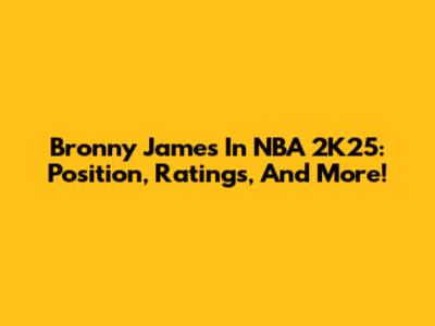 Bronny James In NBA 2K25: Position, Ratings, And More!