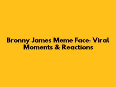 Bronny James Meme Face: Viral Moments & Reactions